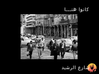 كانوا هنـــا   شارع الرشيد 