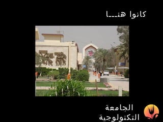 كانوا هنـــا   الجامعة التكنولوجية 