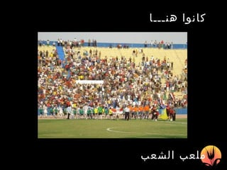 كانوا هنـــا   ملعب الشعب 