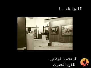 المتحف الوطني للفن الحديث   كانوا هنـــا   