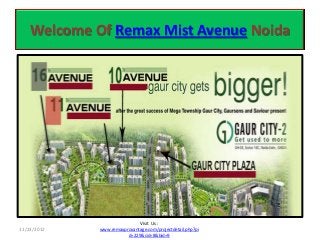 Welcome Of Remax Mist Avenue Noida




                             Visit Us :
11/23/2012   www.remaxprovantage.com/projectdetail.php?pi
                        d=229&cid=8&bid=9
 