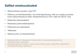  Sijoitusrahasto-osuudet, myös ETF
 Pääoma- ja kiinteistörahastot, vain siinä tapauksessa, että ne on jaettu osuuksiin,
kuten sijoitusrahastot ja niiden rekisteröintimaa on ETA- valtio tai OECD- maa
 Noteeratut pörssiosakkeet
 Noteeratut joukkovelkakirjalainat
 Pääomaturvat indeksilainat
 Talletukset
 Sijoitus-kunta- ja yritystodistukset
Sallitut omaisuusluokat
48
 Noteeraamattomat velkapaperit mukaan lukien muunnettavat debentuurit ja
velkakirjat (tietyin rajoituksin)
 Noteeraamattomat osakkeet, mukaan lukien holding-yhtiöt, perheyhtiöt, sijoitusyhtiöt,
kiinteistöyhtiöt (tietyin rajoituksin)
 