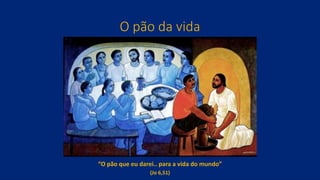 O pão da vida
“O pão que eu darei.. para a vida do mundo”
(Jo 6,51)
 