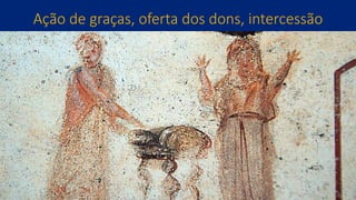 Ação de graças, oferta dos dons, intercessão
 