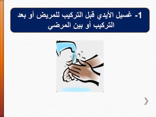 1-‫بعد‬ ‫أو‬ ‫للمريض‬ ‫التركيب‬ ‫قبل‬ ‫األيدي‬ ‫غسيل‬
‫المرضي‬ ‫بين‬ ‫أو‬ ‫التركيب‬
 