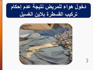 ‫إحكام‬ ‫عدم‬ ‫نتيجة‬ ‫للمريض‬ ‫هواء‬ ‫دخول‬
‫الغسيل‬ ‫بالين‬ ‫القسطرة‬ ‫تركيب‬
 