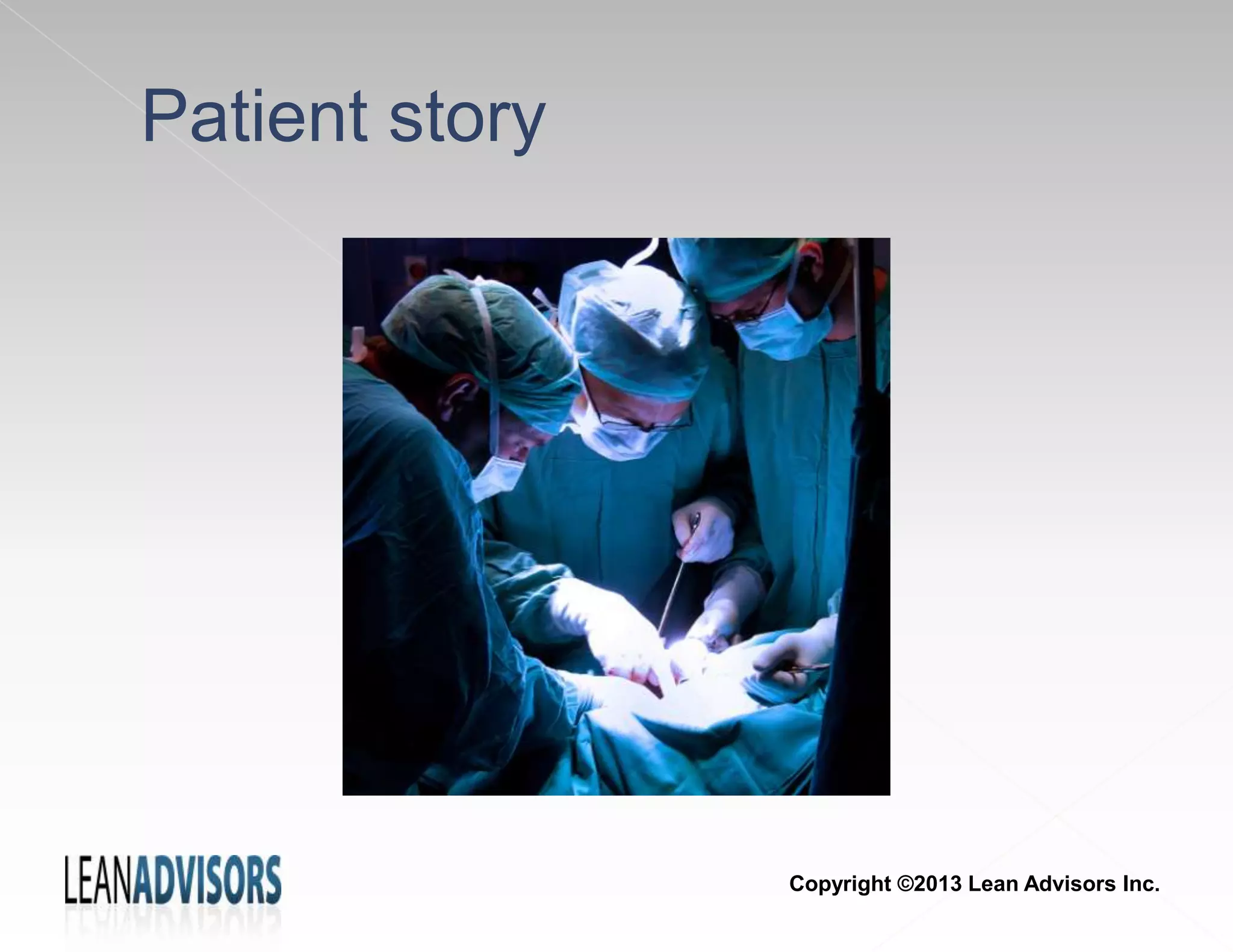 Patient story
Copyright ©2013 Lean Advisors Inc.
 