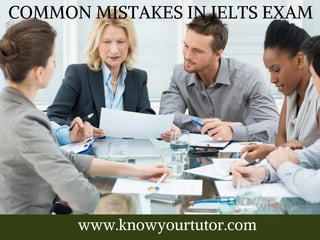 www.knowyourtutor.com
COMMON MISTAKES IN IELTS EXAM
 