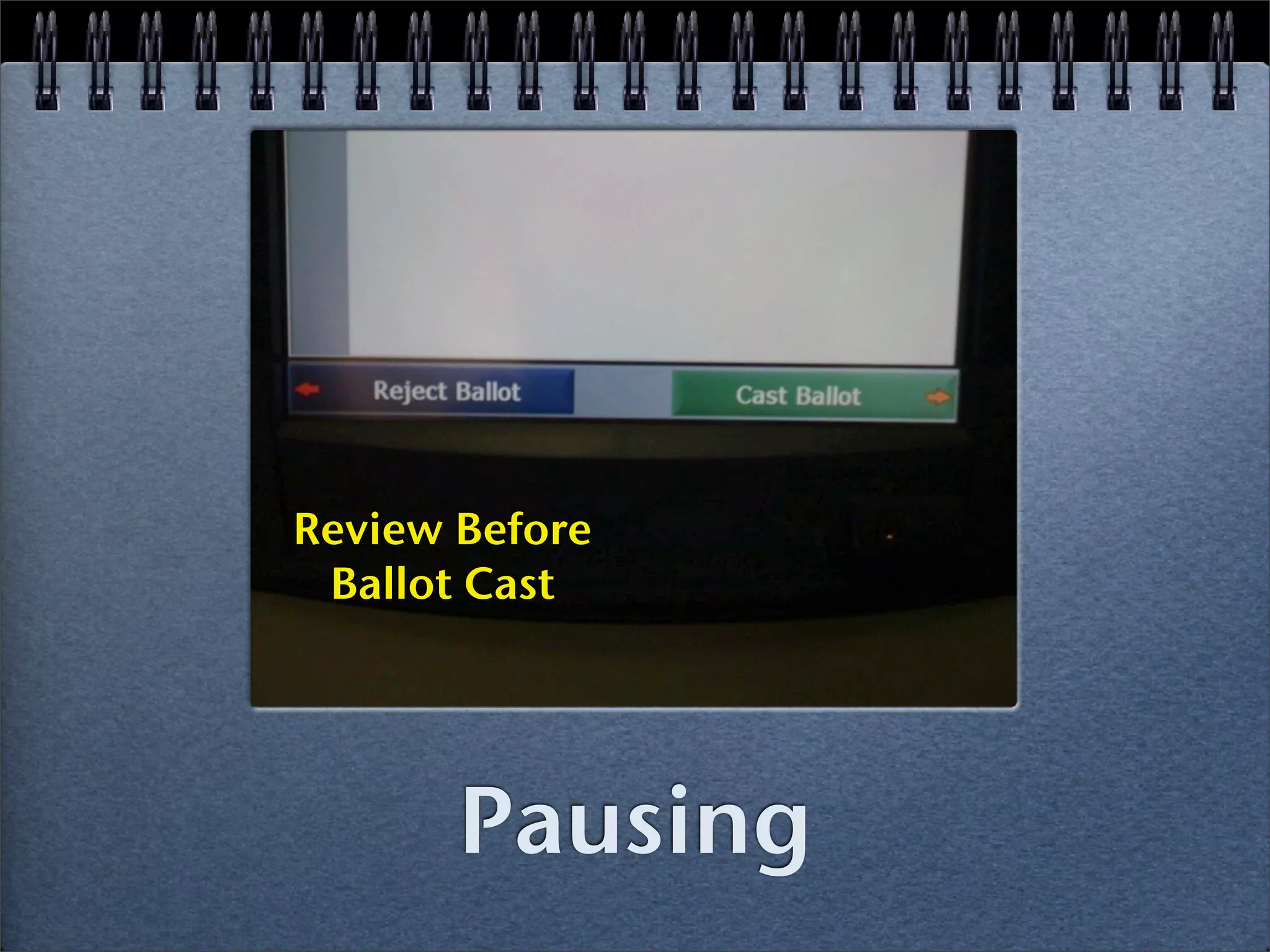 Review Before
 Ballot Cast




       Pausing
 