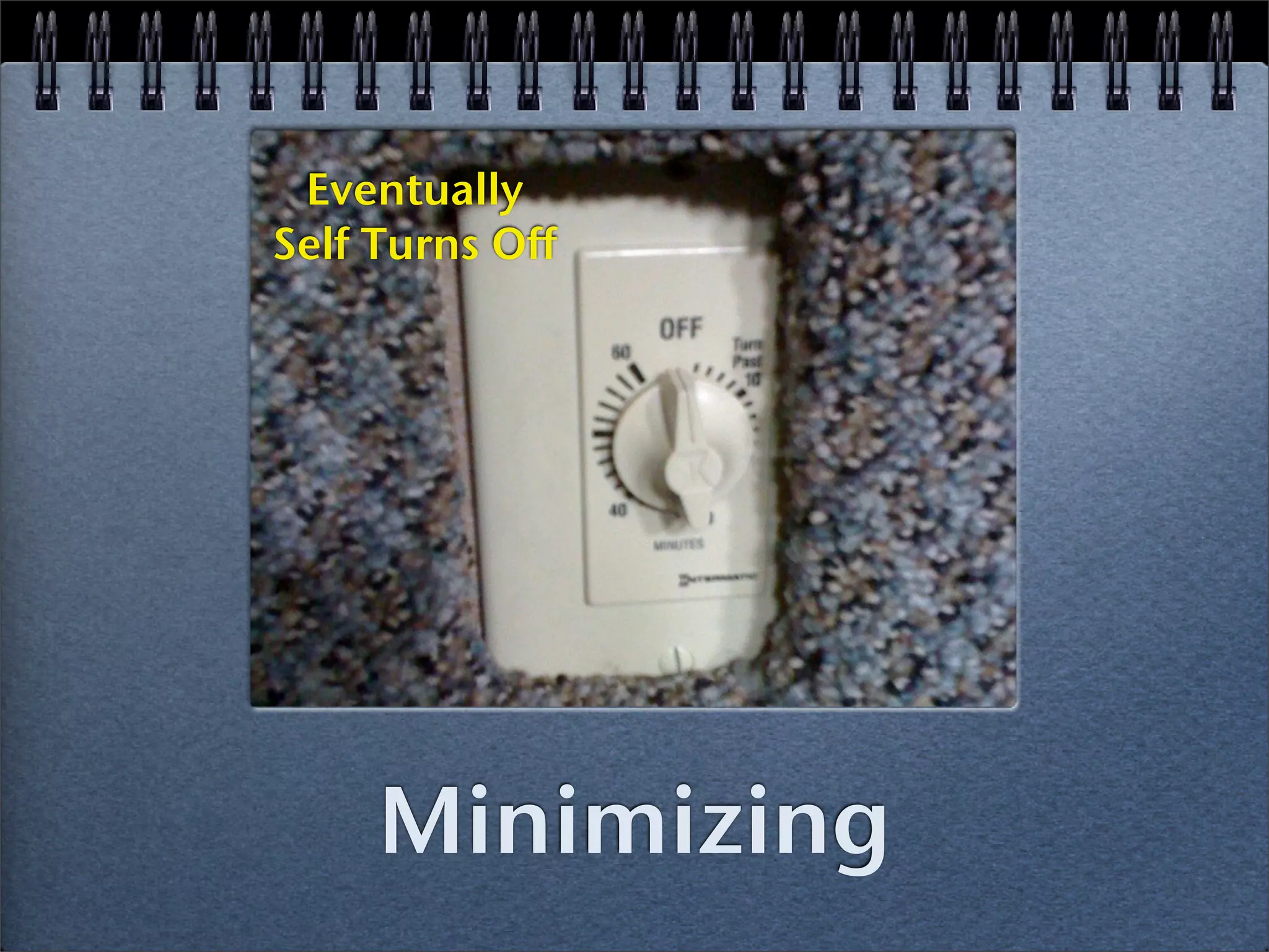 Eventually
Self Turns Off




     Minimizing
 