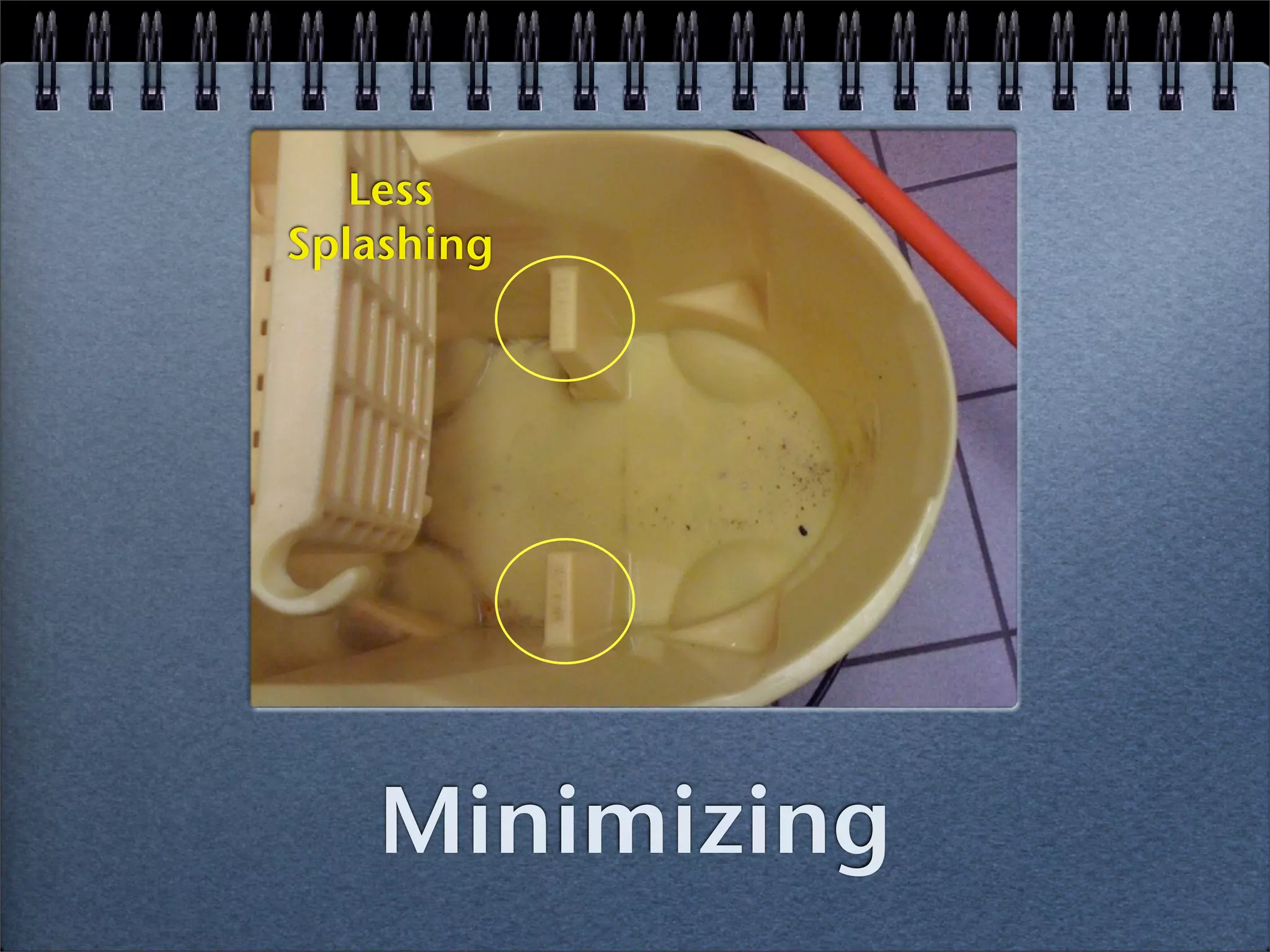 Less
Splashing




   Minimizing
 