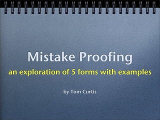 Mistake Proofing
an exploration of 5 forms with examples

              by Tom Curtis
 