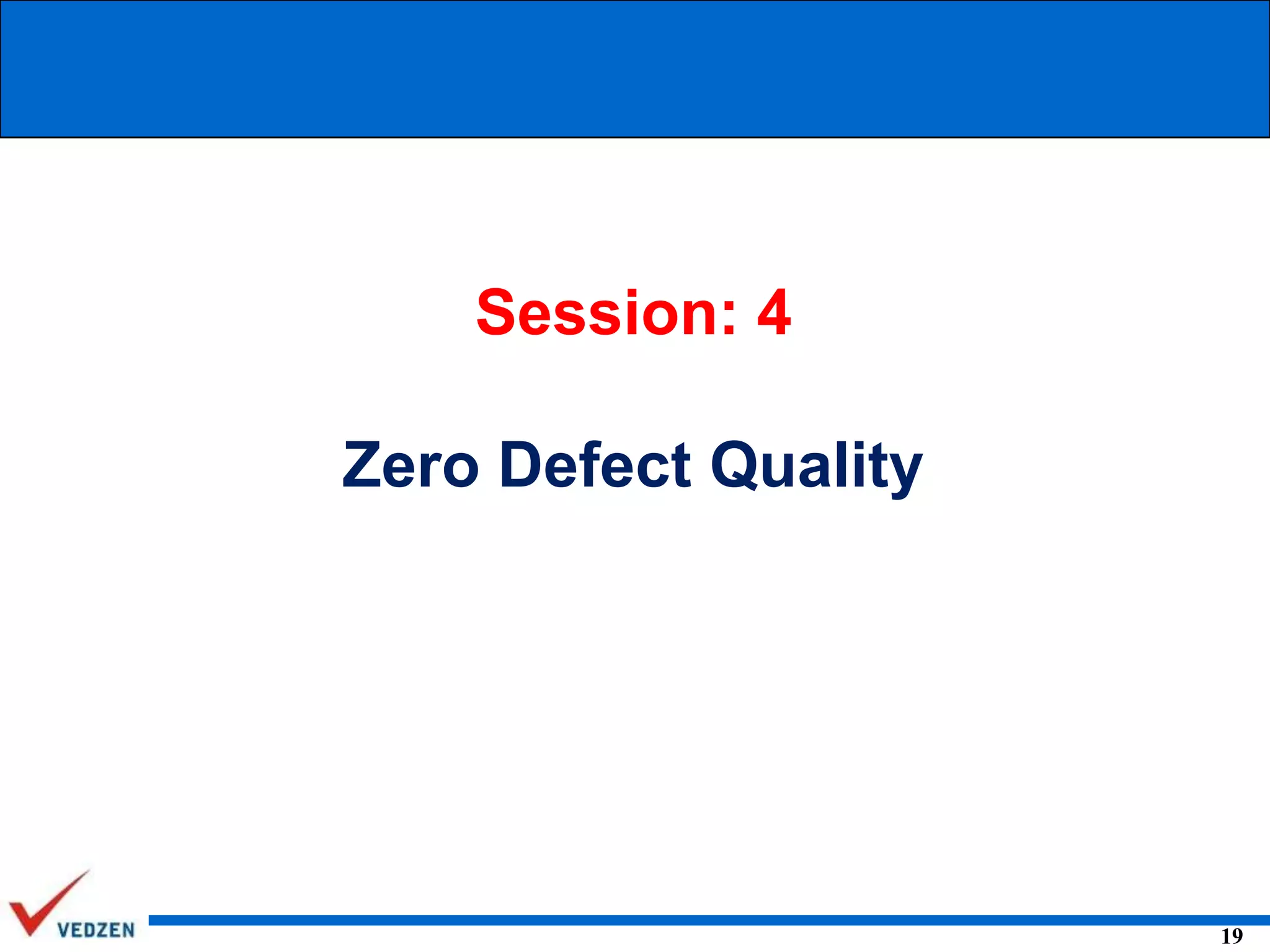 Session: 4

Zero Defect Quality

19

 