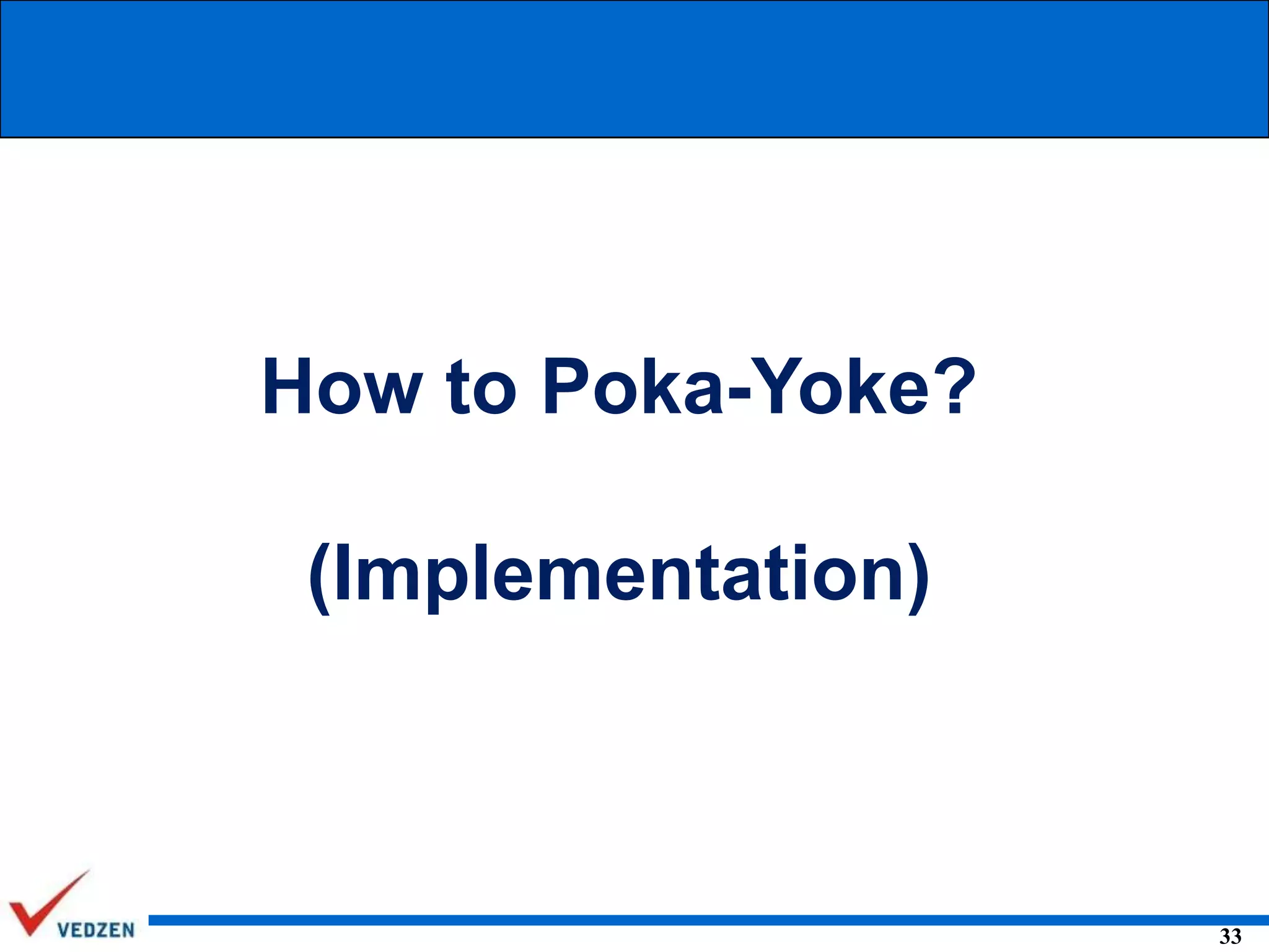 How to Poka-Yoke?
(Implementation)

33

 