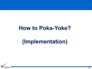 How to Poka-Yoke?
(Implementation)

33

 