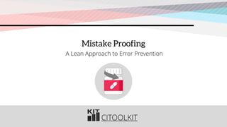 CITOOLKIT
CITOOLKIT
CITOOLKIT
Mistake Proofing
A Lean Approach to Error Prevention
 