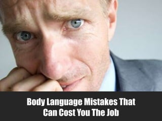 Body Language Mistakes That
    Can Cost You The Job
 