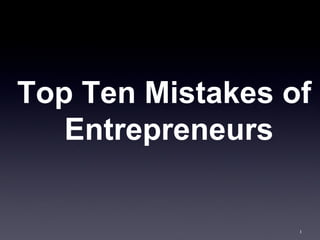 Top Ten Mistakes of
   Entrepreneurs


                  1
 