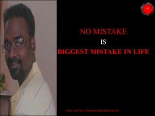 NO MISTAKE
IS
BIGGEST MISTAKE IN LIFE
ARISE SOFT SKILL TRAINING & RESEARCH CENTER
 