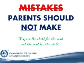 UDGAM SCHOOL FOR CHILDREN
www.udgamschool.com
“Prepare the child for the road ,
not the road for the child…”
 