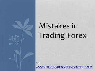 Mistakes in
Trading Forex
BY
WWW.THEFOREXNITTYGRITTY.COM
 