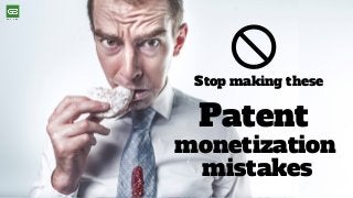 Patent
monetization
mistakes
Stop making these
 