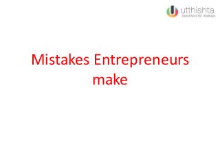 Mistakes Entrepreneurs
make
 