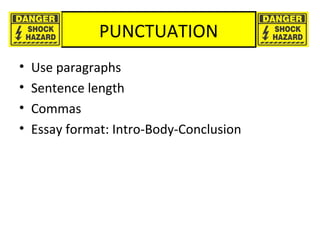 PUNCTUATION
• Use paragraphs
• Sentence length
• Commas
• Essay format: Intro-Body-Conclusion
 