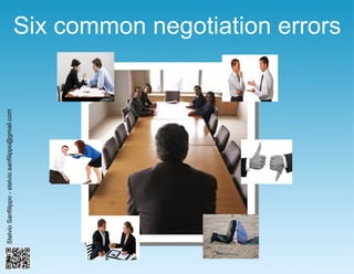 Six common negotiation errors Stelvio Sanfilippo - stelvio.sanfilippo@gmail.com 