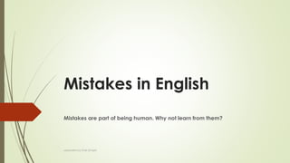 Mistakes in English
Mistakes are part of being human. Why not learn from them?
uploaded by Ersel Şimşek
 