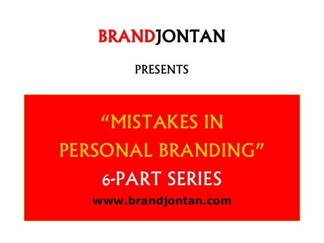 “MISTAKES IN
PERSONAL BRANDING”
6-PART SERIES
www.brandjontan.com
BRANDJONTAN
PRESENTS
 