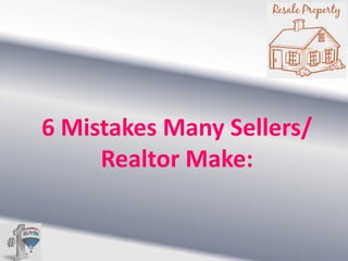 6 Mistakes Many Sellers/
Realtor Make:

 