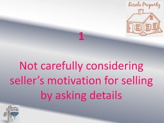 1
Not carefully considering
seller’s motivation for selling
by asking details

 