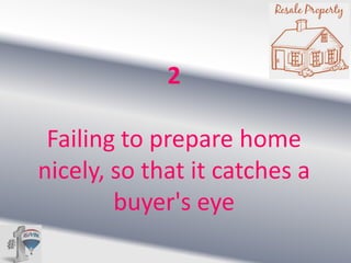 2
Failing to prepare home
nicely, so that it catches a
buyer's eye

 