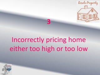 3
Incorrectly pricing home
either too high or too low

 