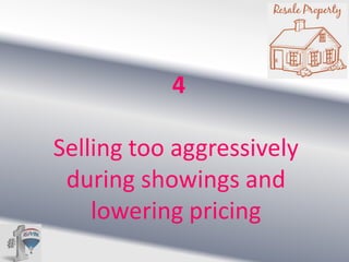 4
Selling too aggressively
during showings and
lowering pricing

 