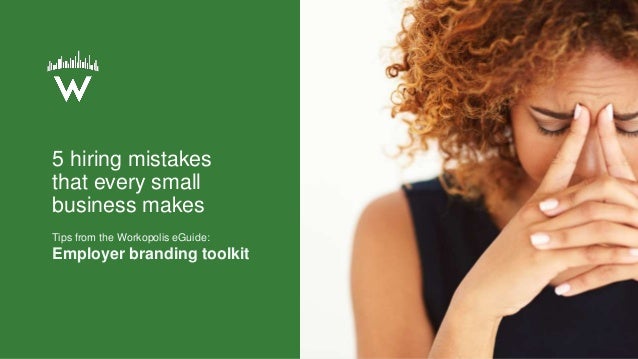 5 hiring mistakes
that every small
business makes
Tips from the Workopolis eGuide:
Employer branding toolkit
 