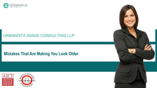 ss
URBANISTA IMAGE CONSULTING LLP
Mistakes That Are Making You Look Older
 