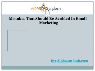 Mistakes That Should Be Avoided In Email
                Marketing




                     By: Alphasandesh.com
 