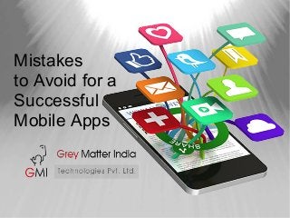 Mistakes
to Avoid for a
Successful
Mobile Apps
 