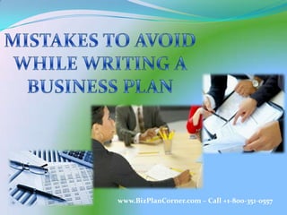 MISTAKES TO AVOID WHILE WRITING A BUSINESS PLAN www.BizPlanCorner.com – Call +1-800-351-0557 