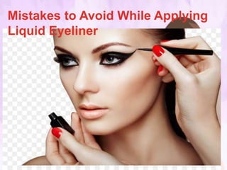 Mistakes to Avoid While Applying
Liquid Eyeliner
 