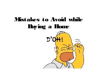 Mistakes to Avoid while
Buying a Home
 