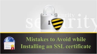 Mistakes to Avoid while
Installing an SSL certificate
 