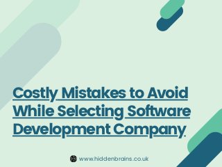 Costly Mistakes to Avoid
While Selecting Software
Development Company
www.hiddenbrains.co.uk
 
