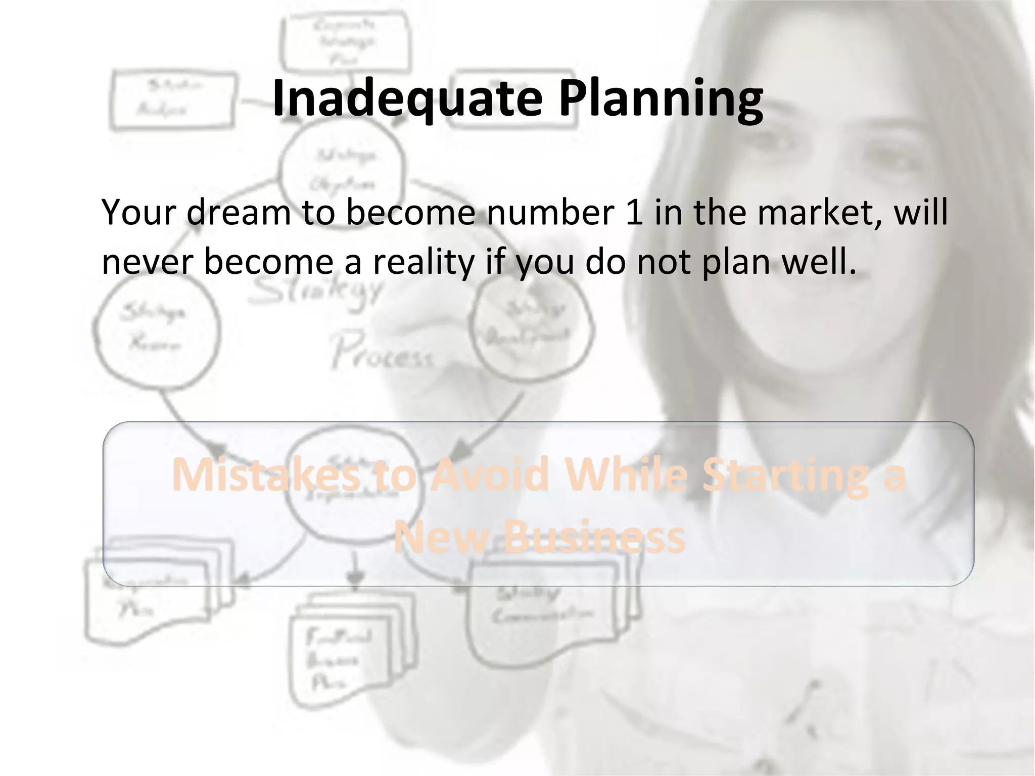 Inadequate Planning Your dream to become number 1 in the market, will never become a reality if you do not plan well.  