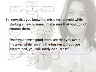 <ul><li>So, now that you know the mistakes to avoid while starting a new business, make sure that you do not commit them. ...