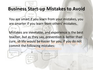 Business Start-up Mistakes to Avoid <ul><li>You are smart if you learn from your mistakes, you are smarter if you learn fr...