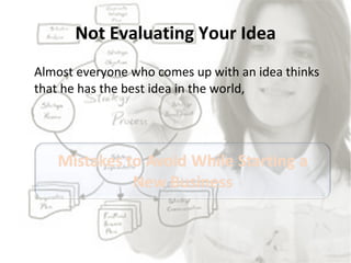 Not Evaluating Your Idea <ul><li>Almost everyone who comes up with an idea thinks that he has the best idea in the world, ...