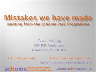 Peter Twining JISC RSC Conference Cambridge, March 2009 Acknowledgements:    The Schome Park Community NAGTY, Innovation Unit, Becta, OU www.sc h ome.ac.uk 